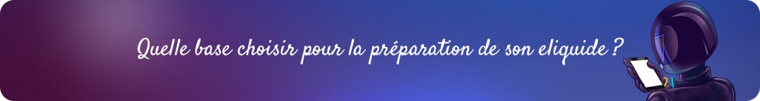 Quelle base choisir pour la préparation de mon e-liquide ?