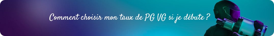 Comment choisir mon
    taux de PG/VG si je débute ?