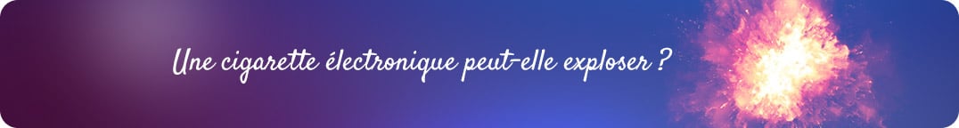 Une cigarette électronique peut-elle exploser