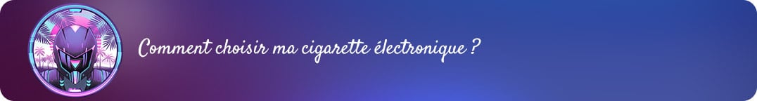 Comment bien choisir sa cigarette
électronique