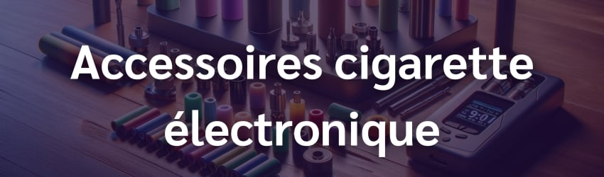 Accessoires cigarette électronique pas cher