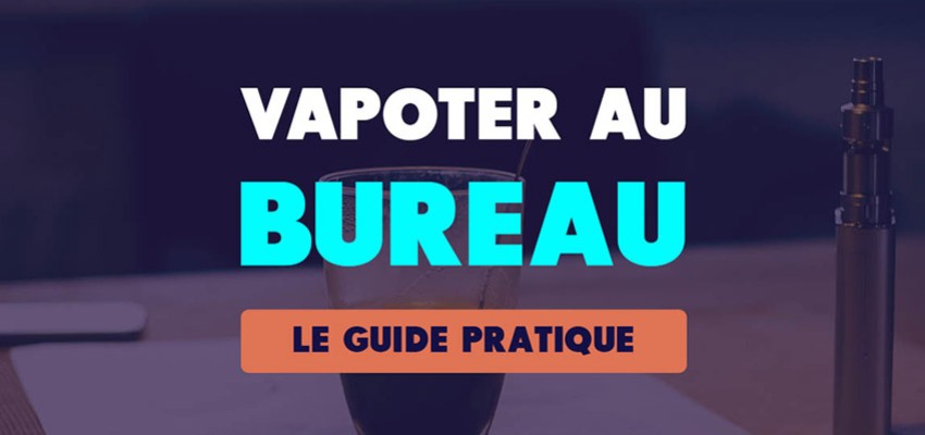 Vapoter au bureau : le guide pratique