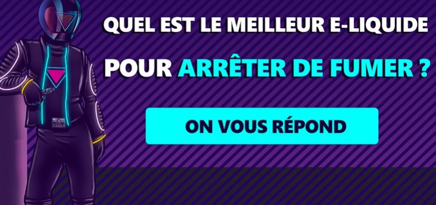 Quel est le meilleur e-liquide pour arrêter de fumer ? On vous dit tout !