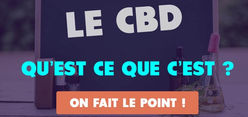Le CBD qu'est ce que c'est ? On fait le point !