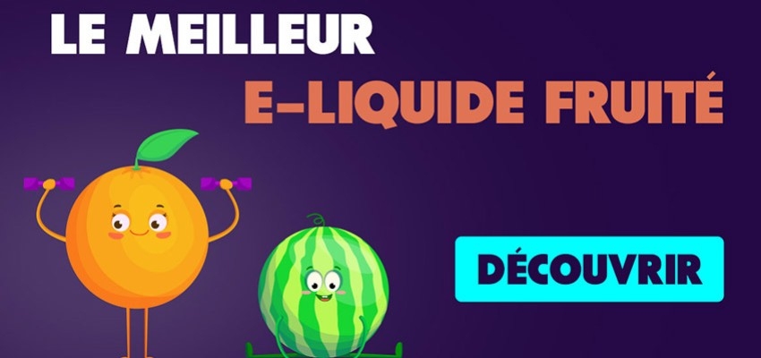 Quel est le meilleur e-liquide fruité ? On vous dit tout