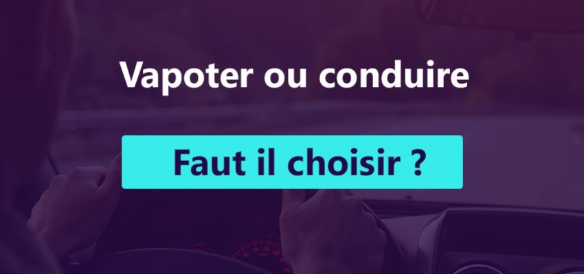 Vapoter ou conduire : faut-il choisir ? 
