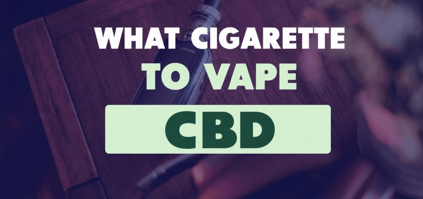 Which e-cigarette for vaping CBD?