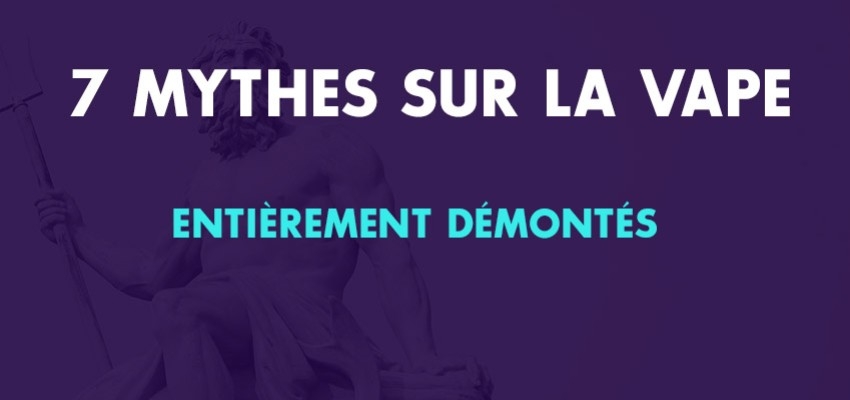 7 mythes sur la vape entièrement démontés