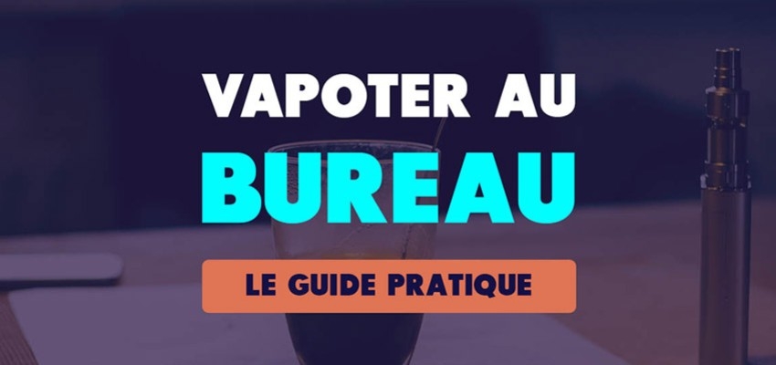 Vapoter au bureau : le guide pratique 
