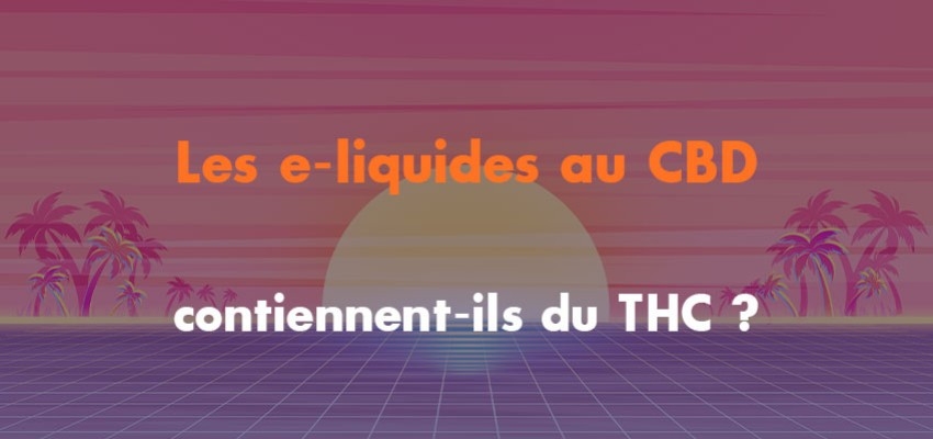 Les e-liquides au CBD contiennent-ils du THC ?