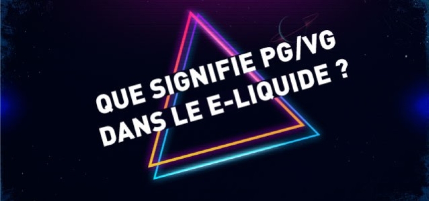 Que signifie PG/VG dans le e-liquide ?