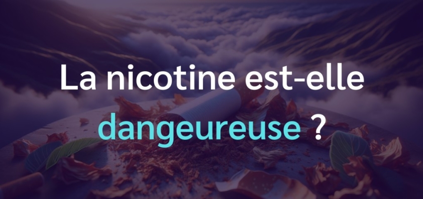 La nicotine est-elle dangeureuse ?