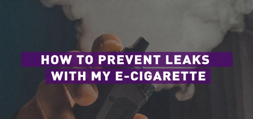 How to avoid leaks with my e-cigarette? 