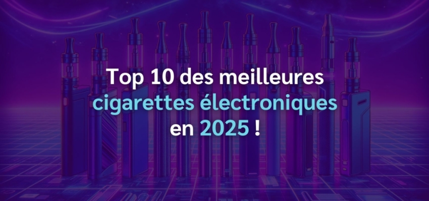 Top 10 des meilleures cigarettes électroniques en 2025