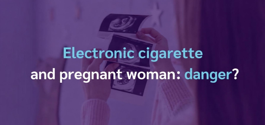 E-cigarette and pregnancy: is it dangerous?