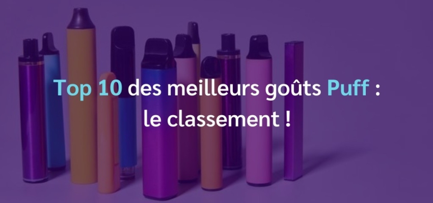 Top 10 des meilleurs goûts Puff : le classement !