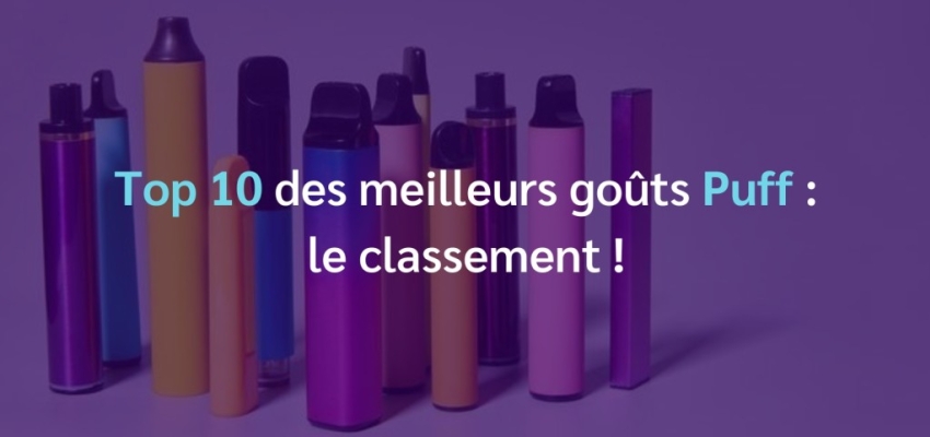 Top 10 des meilleurs goûts Puff : le classement !