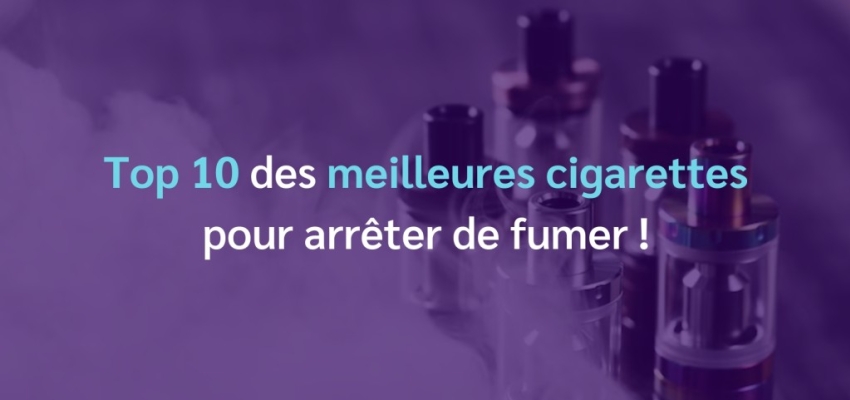 Top 10 des meilleures cigarettes pour arrêter de fumer : le classement