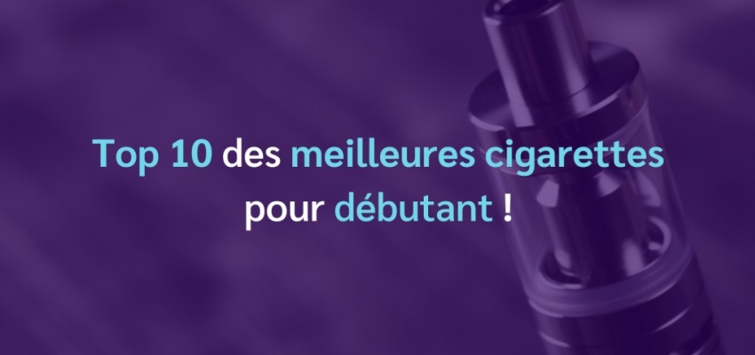 Top 10 des meilleures cigarettes pour débutant : le classement !