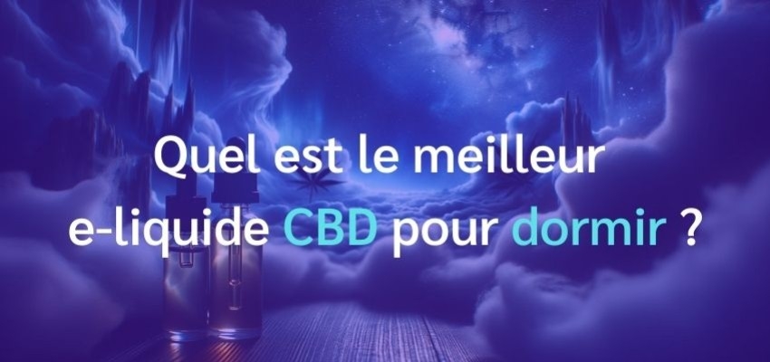 Quel est le meilleur e-liquide CBD pour dormir ?