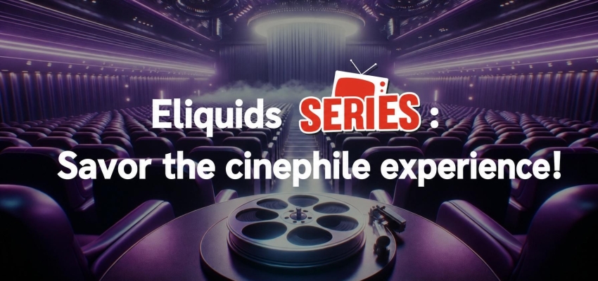 SerieZ E-liquids, savor the cinephile experience!