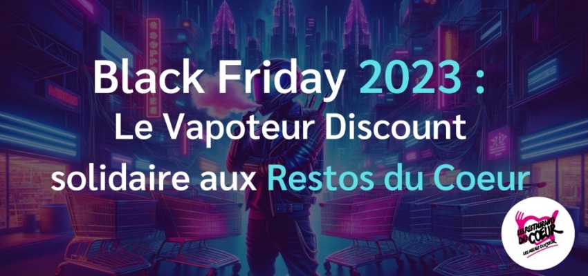Black Friday 2023 : Le Vapoteur Discount solidaire aux Restos du Coeur