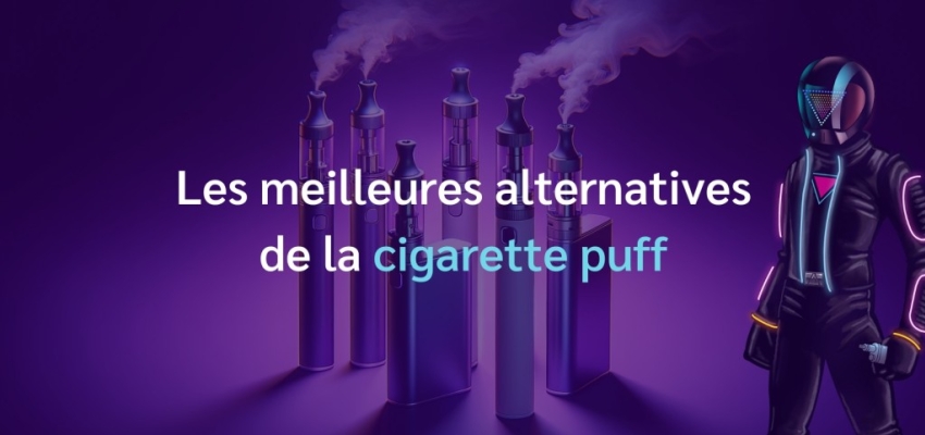 Les meilleures alternatives de la cigarette puff