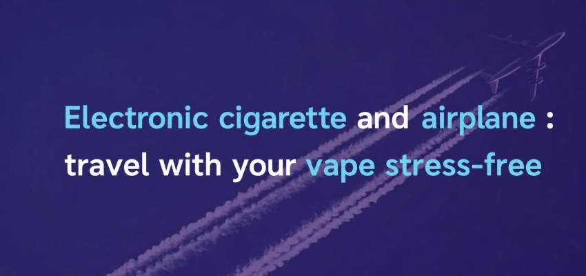 Electronic cigarette and plane: traveling with your vape stress-free