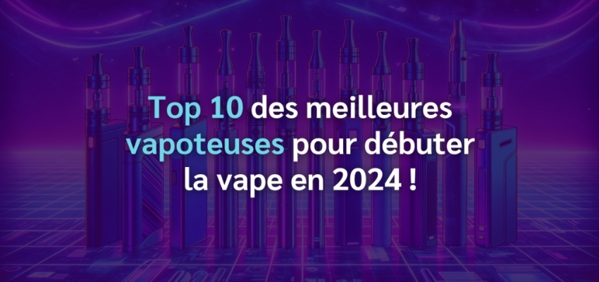 Top 10 des meilleures vapoteuses pour débuter la vape en 2024 !