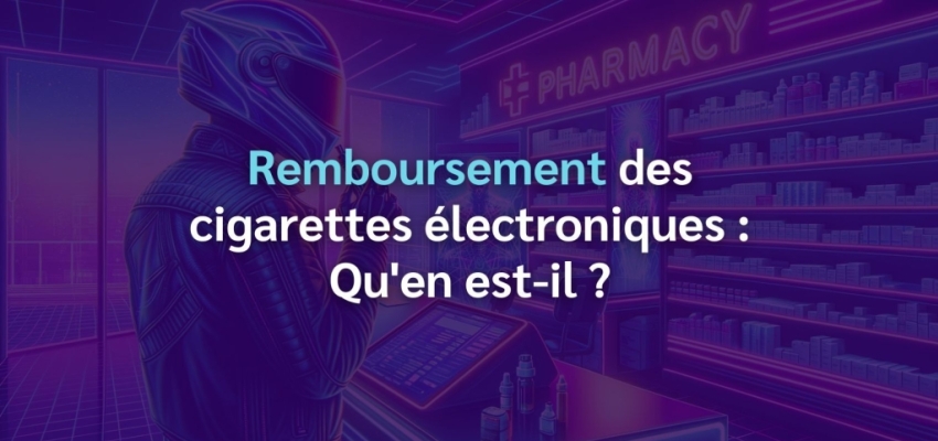 Remboursement des cigarettes électroniques : Qu'en est-il ?