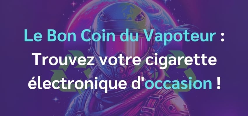 Vente de cigarettes électroniques d'occasion, on vous dit tout !