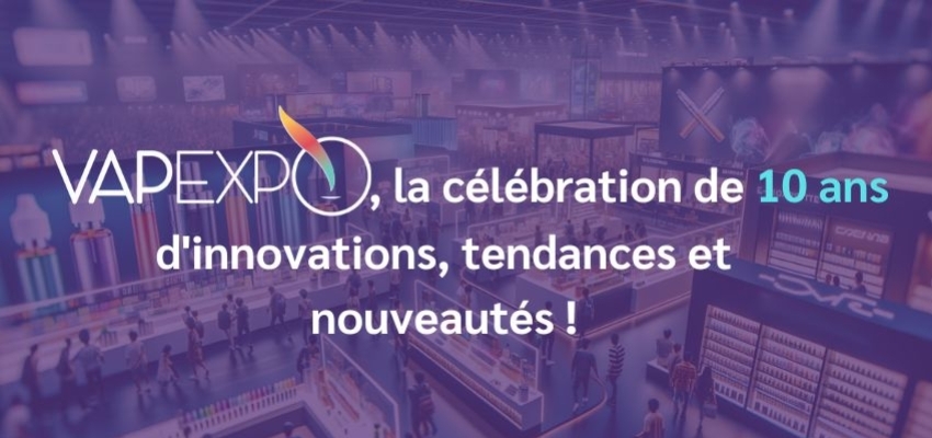 Vapexpo 2024, 10 ans d'innovations, tendances et nouveautés !