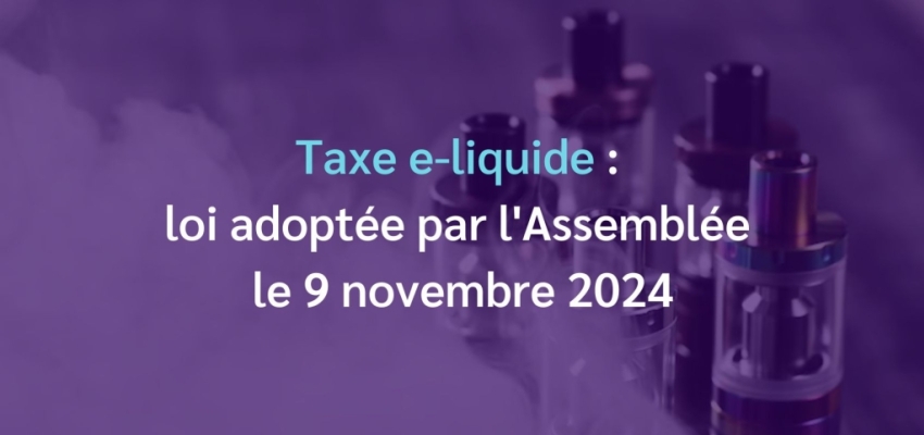 Taxe e-liquide : loi adoptée par l'Assemblée le 9 novembre 2024