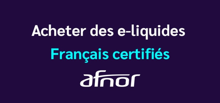 E-liquides Français certifiés AFNOR, LVD