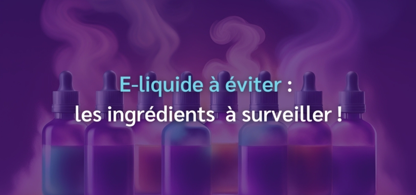E-liquide à éviter : les ingrédients à surveiller