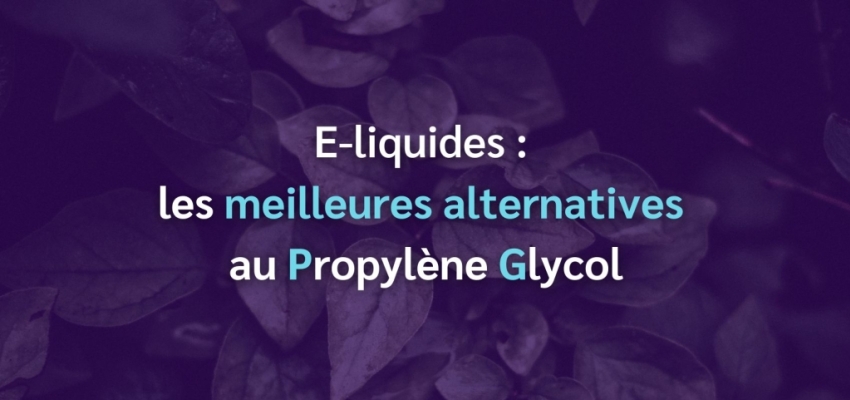 E-liquides : les 4 meilleures alternatives au propylène glycol