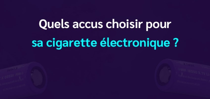 Comment choisir votre batterie de cigarette électronique ?