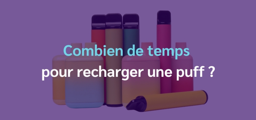 Combien de temps pour recharger une puff ?