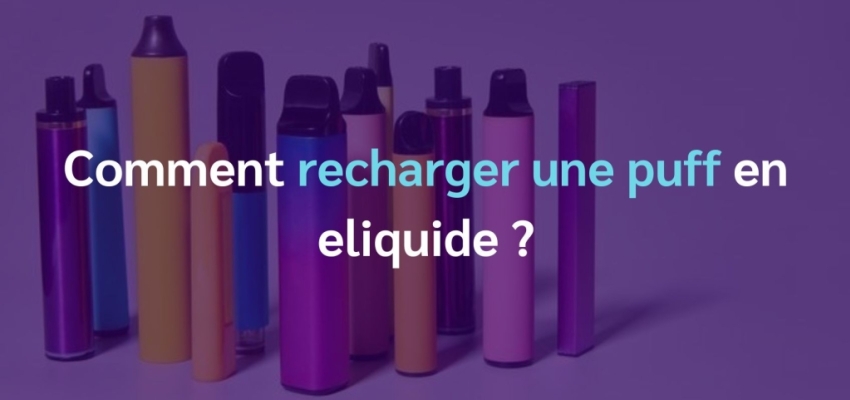 Comment recharger une puff en liquide ?
