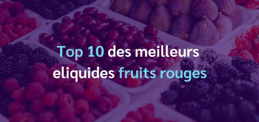 Top 10 des meilleurs e-liquides fruits rouges