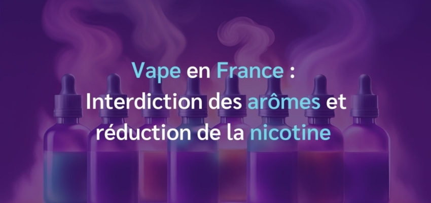 Vape en France : interdiction des arômes et réduction de la nicotine ?