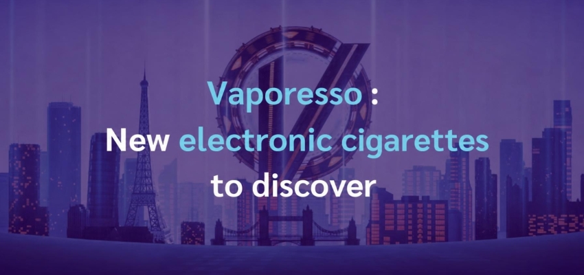 Vaporesso: new e-cigarettes to discover on LVD!