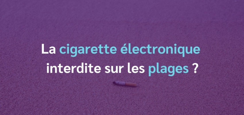 La cigarette électronique interdite sur les plages ? 