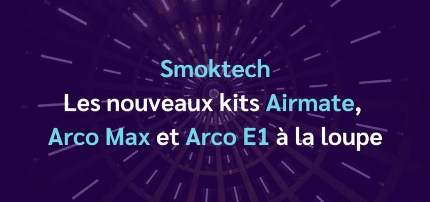 Smoktech : les nouveaux kits Airmate, Arco Max et Arco E1 à la loupe