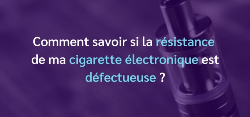 Les signes d'une résistance de cigarette électronique défectueuse