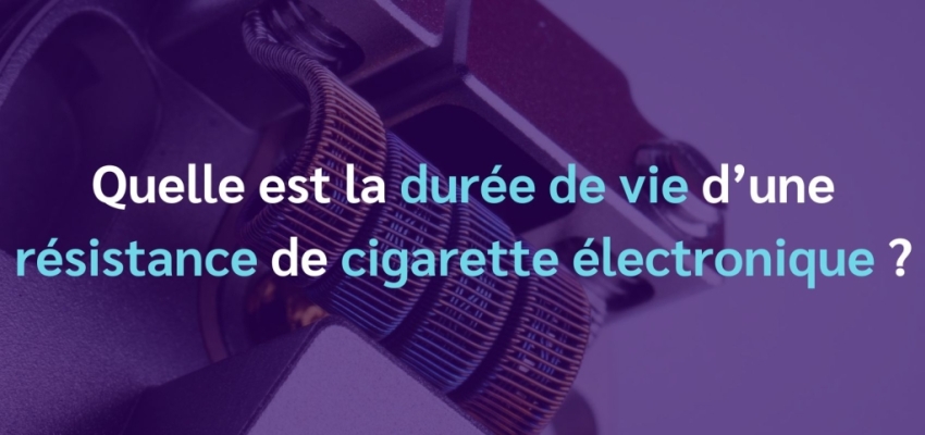 Quelle est la durée de vie d'une résistance de cigarette électronique?