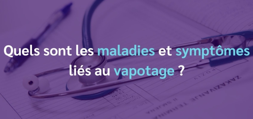 Quels sont les maladies et symptômes liés au vapotage ?