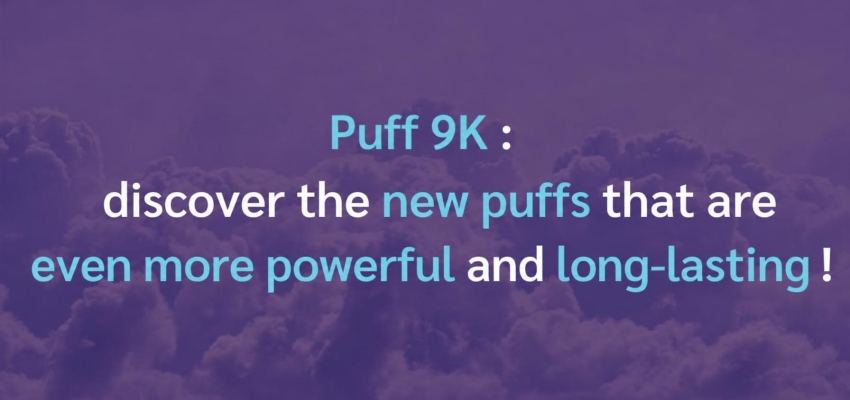 Puff 9K: discover even more powerful and long-lasting puffs!