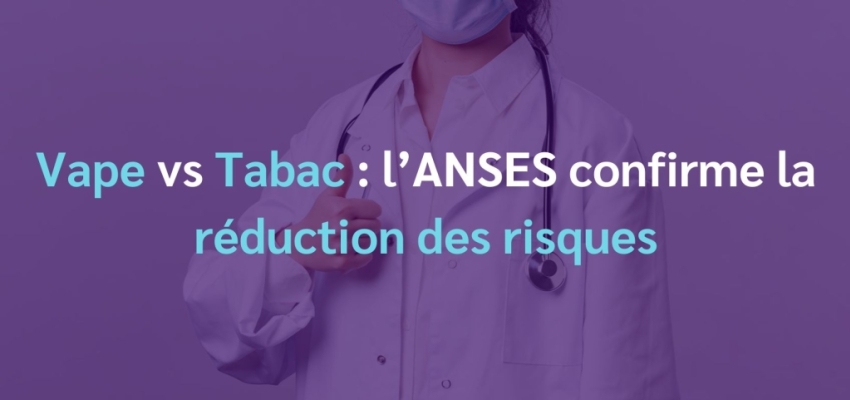 Vape vs Tabac : l'ANSES confirme la réduction des risques