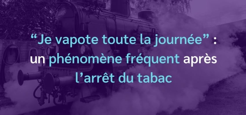 "Je vapote toute la journée" : phénomène fréquent à l'arrêt du tabac